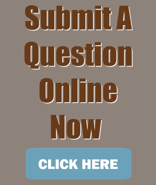CLICK HERE To Submit Your Question ONLINE NOW!